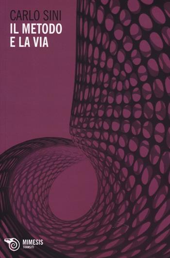 Il metodo e la via - Carlo Sini - Libro Mimesis 2013, Transiti | Libraccio.it