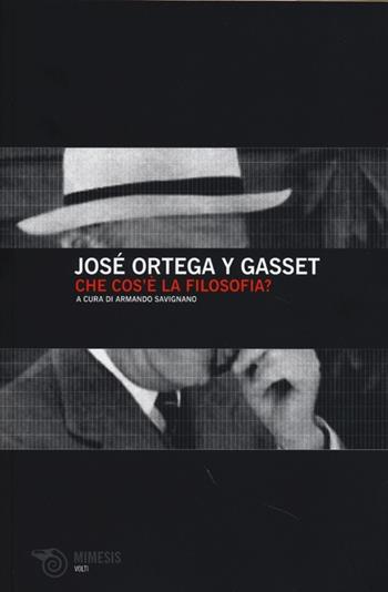 Che cos'è la filosofia? - José Ortega y Gasset - Libro Mimesis 2013, Volti | Libraccio.it