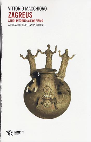 Zagreus. Studi intorno all'orfismo - Vittorio Macchioro - Libro Mimesis 2014, Abraxas | Libraccio.it