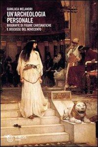 Un'archeologia personale. Biografie di figure carismatiche e discusse del Novecento - Gianluca Melandri - Libro Mimesis 2013 | Libraccio.it