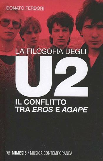 La filosofia degli U2. Il conflitto tra «eros» e «agape» - Donato Ferdori - Libro Mimesis 2013, Musica contemporanea | Libraccio.it
