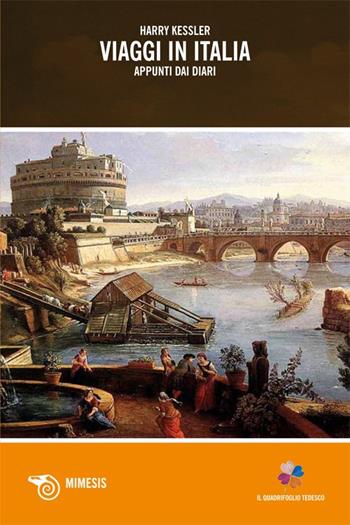 Viaggi in Italia - Harry G. Kessler - Libro Mimesis 2013, Il quadrifoglio tedesco | Libraccio.it