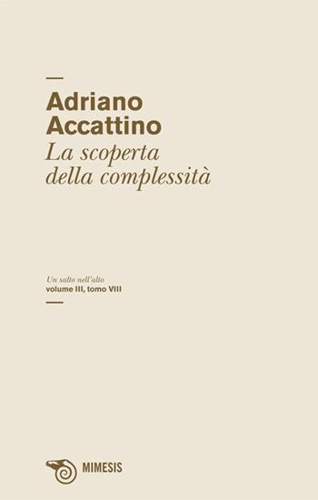 Un salto nell'alto. Vol. 3/8: La scoperta della complessità - Adriano Accattino - Libro Mimesis 2013 | Libraccio.it