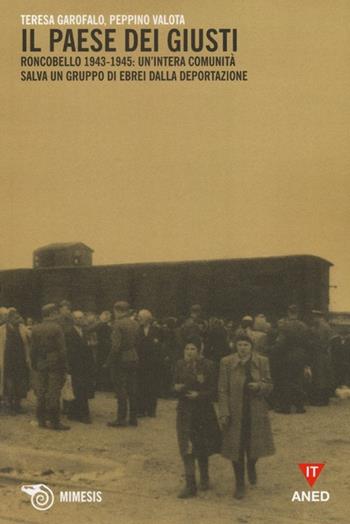 Il paese dei giusti. Roncobello 1943-1945: un'intera comunità salva un gruppo di ebrei dalla deportazione - Teresa Garofalo, Giuseppe Valota - Libro Mimesis 2014 | Libraccio.it