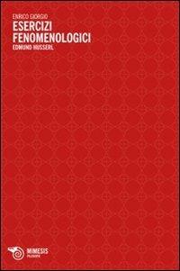Esercizi fenomenologici. Edmund Husserl - Enrico Giorgio - Libro Mimesis 2013 | Libraccio.it