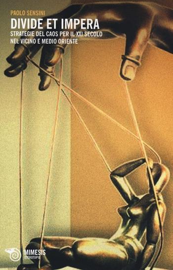 Divide et impera. Strategie del caos per il XXI secolo nel Vicino Medio Oriente - Paolo Sensini - Libro Mimesis 2013, Eterotopie | Libraccio.it