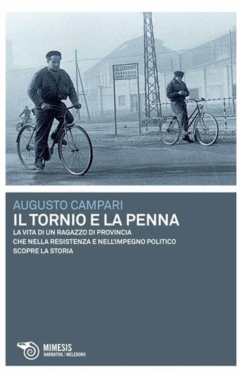 Il tornio e la penna. La vita di un ragazzo di provincia che nella resistenza e nell'impegno politico scopre la storia - Augusto Campari - Libro Mimesis 2014, Meledoro | Libraccio.it