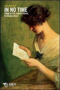 In no time. Forme di vita, tempo e verità in Virginia Woolf - Sara Matetich - Libro Mimesis 2013, Filosofie | Libraccio.it
