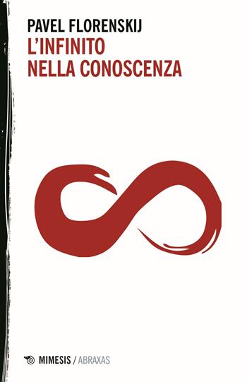 L'infinito nella conoscenza - Pavel Aleksandrovic Florenskij - Libro Mimesis 2014, Abraxas | Libraccio.it