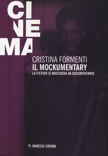 Il mockumentary. La fiction si maschera da documentario - Cristina Formenti - Libro Mimesis 2014, Mimesis-Cinema | Libraccio.it