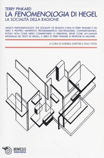 La fenomenologia di Hegel. La socialità della ragione - Terry Pinkard - Libro Mimesis 2013, Teoria critica | Libraccio.it