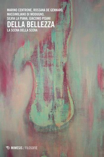 Della bellezza. La scena della scena  - Libro Mimesis 2014, Filosofie | Libraccio.it