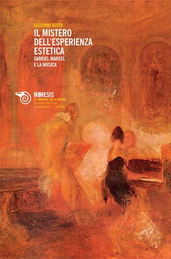 Il mistero dell'esperienza estetica. Gabriel Marcel e la musica - Giovanni Botta - Libro Mimesis 2014, Le immagini della musica | Libraccio.it