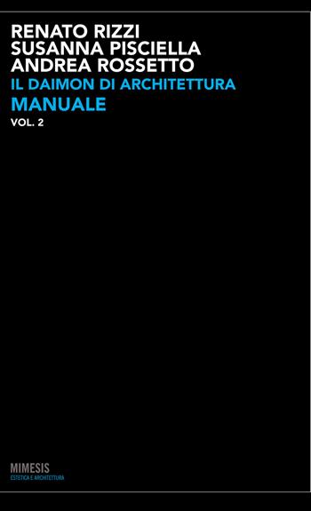 Il daimon di architettura. Vol. 2: Manuale - Renato Rizzi, Susanna Pisciella, Andrea Rossetto - Libro Mimesis 2015, Estetica e architettura | Libraccio.it