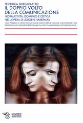 Il doppio volto della comunicazione. Normatività, dominio e critica nell'opera di Jürgen Habermas