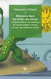 Dionysos dans les eclats du miroir. Le Grand Oeuvre, les mystères du monde antique, l'amour en tant que recherche du Soi