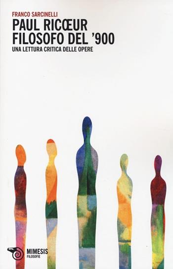 Paul Ricoeur filosofo del '900. Una lettura critica delle opere - Franco Sarcinelli - Libro Mimesis 2014, Filosofie | Libraccio.it