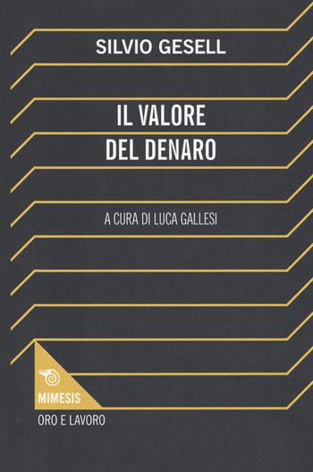 Il valore del denaro - Silvio Gesell - Libro Mimesis 2014, Oro e Lavoro | Libraccio.it