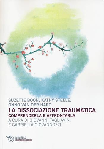 La dissociazione traumatica. Comprenderla e affrontarla - Suzette Boon, Kathy Steele, Onno Van der Hart - Libro Mimesis 2014, Frontiere della psiche | Libraccio.it