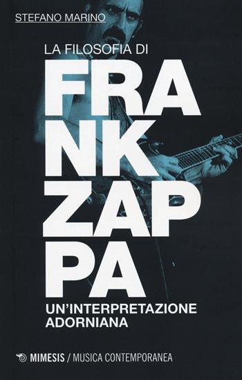 La filosofia di Frank Zappa. Un'interpretazione adorniana - Stefano Marino - Libro Mimesis 2014, Musica contemporanea | Libraccio.it