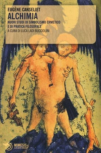 Alchimia. Nuovi studi di simbolismo ermetico e di pratica filosofale - Eugène Canseliet - Libro Mimesis 2014, Il flauto magico | Libraccio.it