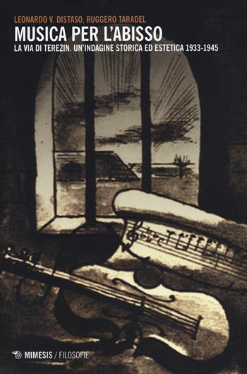 Musica per l'abisso. La via di Terezin. Un'indagine storica ed estetica 1933-1945 - Leonardo V. Distaso, Ruggero Taradel - Libro Mimesis 2014, Filosofie | Libraccio.it