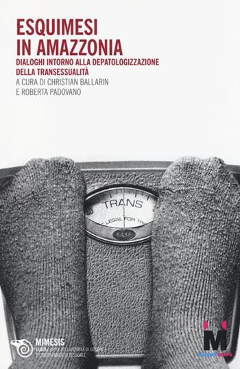 Eschimesi in Amazzonia. Dialoghi intorno alla depatologizzazione della transessualità  - Libro Mimesis 2014, LGBT. Studi sull'identità di genere e l'orientamento sessuale | Libraccio.it