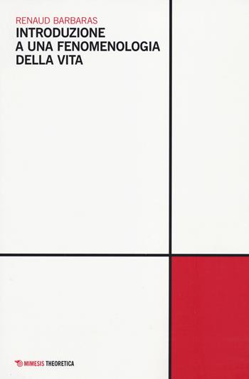 Introduzione a una fenomenologia della vita - Renaud Barbaras - Libro Mimesis 2014, Theoretica | Libraccio.it