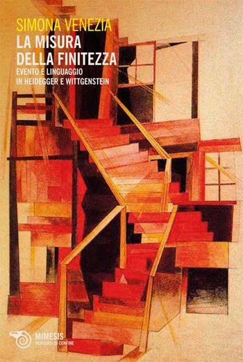 La misura della finitezza. Evento e linguaggio in Heidegger e Wittgenstein - Simona Venezia - Libro Mimesis 2013, Percorsi di confine | Libraccio.it