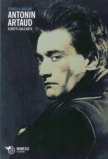 Antonin Artaud. Scritti sull'arte - Fiorella Bassan - Libro Mimesis 2013, Filosofie | Libraccio.it