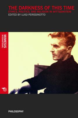 The darkness of this times. Ethics, politics, and religion in Wittgenstein  - Libro Mimesis 2013, La scala e l'album | Libraccio.it