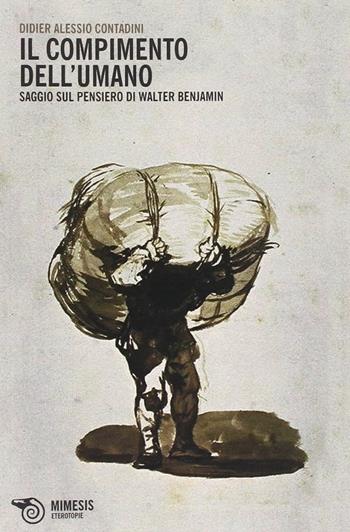 Il compimento dell'umano. Saggio sul pensiero di Walter Benjamin - Didier A. Contadini - Libro Mimesis 2013, Eterotopie | Libraccio.it