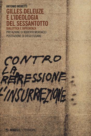 Gilles Deleuze e l'ideologia del Sessantotto. Dialettica e differenza - Antonio Moretti - Libro Mimesis 2014, Eterotopie | Libraccio.it