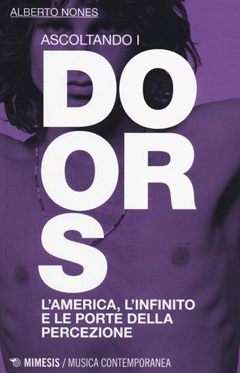 Ascoltando i Doors. L'America, l'infinito e le porte della percezione - Alberto Nones - Libro Mimesis 2014, Musica contemporanea | Libraccio.it