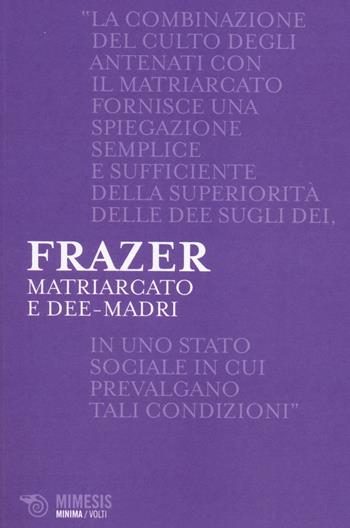 Matriarcato e dee-madri - James George Frazer - Libro Mimesis 2014, Minima / Volti | Libraccio.it