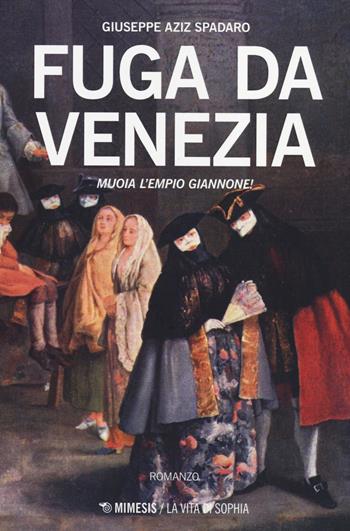 Fuga da Venezia. Muoia l'empio Giannone! - Giuseppe Aziz Spadaro - Libro Mimesis 2014, La vita di Sophia | Libraccio.it