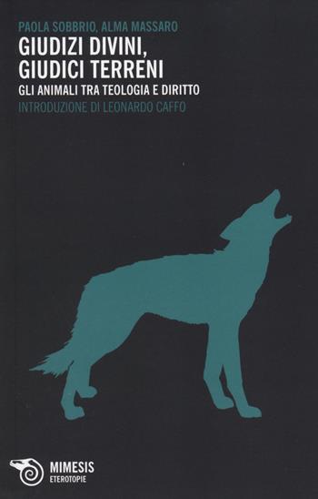 Giudizi divini, giudizi terreni. Gli animali tra teologia e diritto - Paola Sobbrio, Alma Massaro - Libro Mimesis 2014, Eterotopie | Libraccio.it