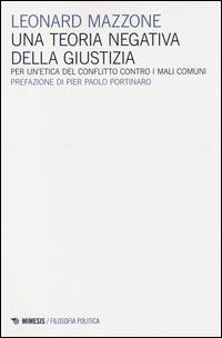 Una teoria negativa della giustizia. Per un'etica del conflitto controi mali comuni - Leonard Mazzone - Libro Mimesis 2014, Filosofia politica | Libraccio.it