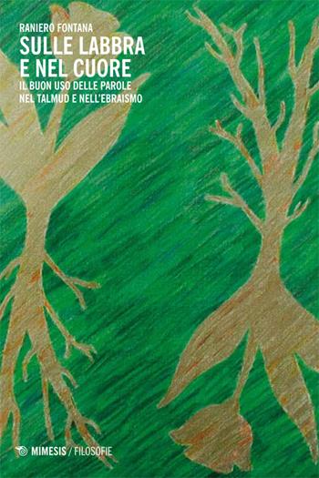 Sulle labbra e nel cuore. Il buon uso delle parole nel Talmud e nell'ebraismo - Raniero Fontana - Libro Mimesis 2014, Filosofie | Libraccio.it