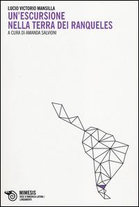 Un' escursione nella terra dei Ranqueles - Lucio V. Mansilla - Libro Mimesis 2014, Idee d'America Latina/Lineamenti | Libraccio.it