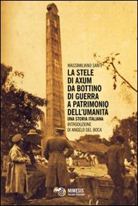 La stele di Axum. Da bottino di guerra a patrimonio dell'umanità. Una storia italiana - Massimiliano Santi - Libro Mimesis 2014, Passato prossimo | Libraccio.it