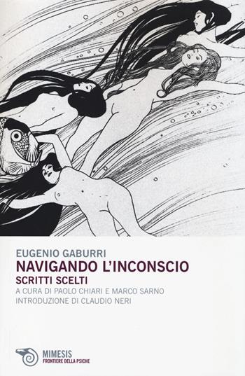 Navigando l'inconscio. Scritti scelti - Eugenio Gaburri - Libro Mimesis 2014, Frontiere della psiche | Libraccio.it