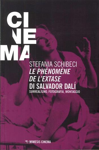Le phénomène de l'extase di Salvador Dalì. Surrealismo, fotografia, montaggio - Stefania Schibeci - Libro Mimesis 2014, Mimesis-Cinema | Libraccio.it