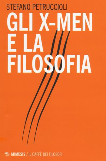 Gli X-Men e la filosofia - Stefano Petruccioli - Libro Mimesis 2014, Il caffè dei filosofi | Libraccio.it