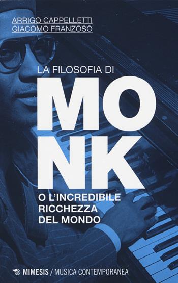 La filosofia di Monk o l'incredibile ricchezza del mondo - Arrigo Cappelletti, Giacomo Franzoso - Libro Mimesis 2014, Musica contemporanea | Libraccio.it
