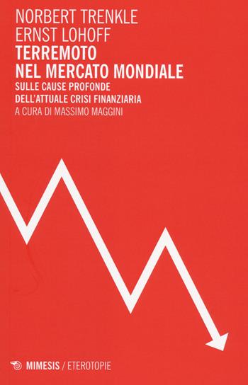 Terremoto nel mercato mondiale. Sulle cause profonde dell'attuale crisi finanziaria - Norbert Trenkle, Ernst Lohoff - Libro Mimesis 2014, Eterotopie | Libraccio.it