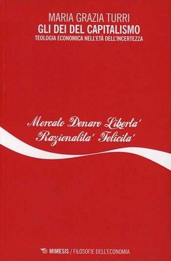 Gli dei del capitalismo. Teologia economica nell'età dell'incertezza - M. Grazia Turri - Libro Mimesis 2014, Filosofie dell'economia | Libraccio.it