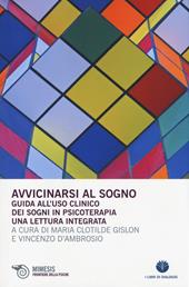 Avvicinarsi al sogno. Guida all'uso clinico dei sogni in psicoterapia. Una lettura integrata