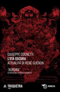 L' età oscura. Attualità di René Guénon. Con CD Audio - Giuseppe Cognetti - Libro Mimesis 2014, Triquetra Cirpit | Libraccio.it