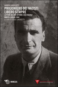 Prigioniero dei nazisti. Libero sempre. Lettere da San Vittore e da Fossoli marzo-luglio 1944 - Andrea Lorenzetti - Libro Mimesis 2014 | Libraccio.it